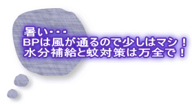 暑い・・・ BPは風が通るので少しはマシ！ 水分補給と蚊対策は万全で！