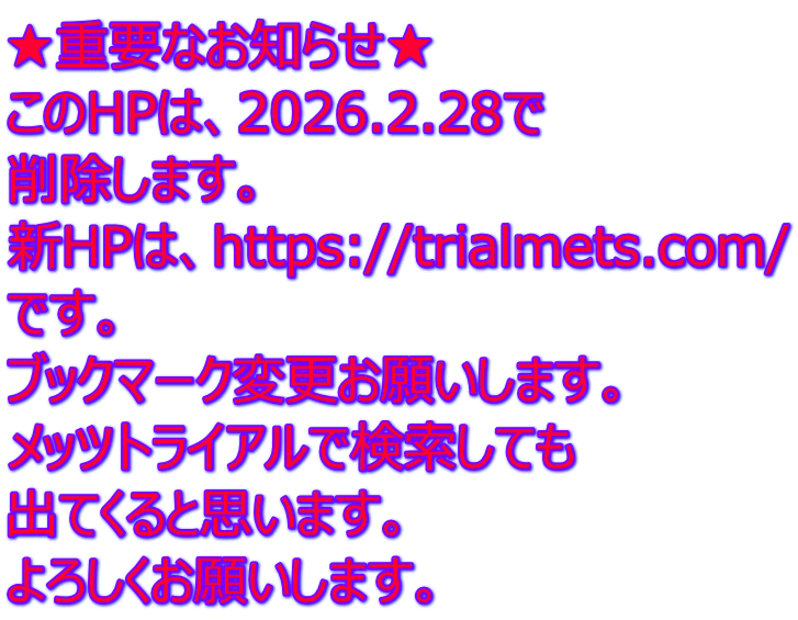 ★重要なお知らせ★ このHPは、2026.2.28で 削除します。 新HPは、https://trialmets.com/ です。 ブックマーク変更お願いします。 メッツトライアルで検索しても 出てくると思います。 よろしくお願いします。